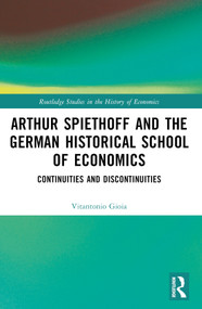Arthur Spiethoff and the German Historical School of Economics (Continuities and Discontinuities) by Vitantonio Gioia, 9781032148779