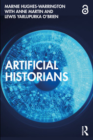 Artificial Historians by Marnie Hughes-Warrington, Anne Martin, Lewis Yarlupurka O'Brien, 9781032229867
