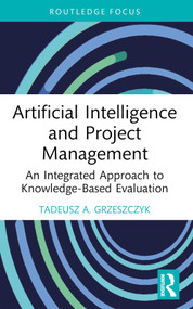 Artificial Intelligence and Project Management (An Integrated Approach to Knowledge-Based Evaluation) - 9781032377308 by Tadeusz A. Grzeszczyk, 9781032377308