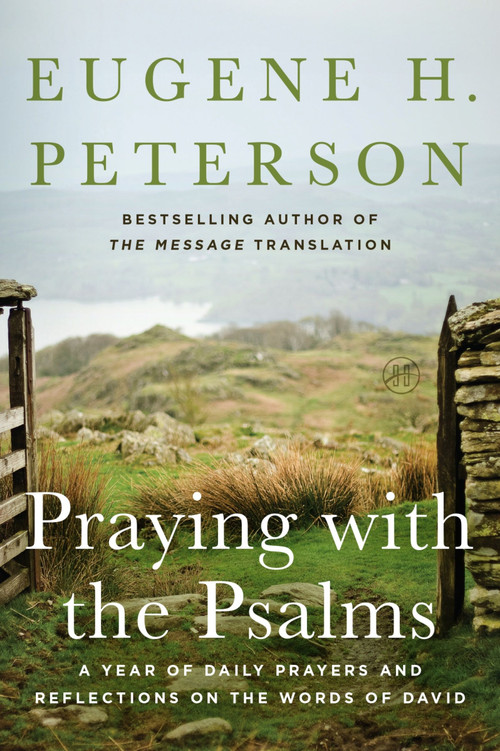 Praying with the Psalms (A Year of Daily Prayers and Reflections on the Words of David) by Eugene H. Peterson, 9780060665678