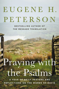 Praying with the Psalms (A Year of Daily Prayers and Reflections on the Words of David) by Eugene H. Peterson, 9780060665678