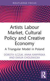 Artists Labour Market, Cultural Policy and Creative Economy (A Triangular Model in Poland) - 9781032510859 by Dorota Ilczuk, Anna Karpińska, Emilia Cholewicka, 9781032510859