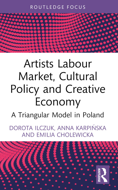 Artists Labour Market, Cultural Policy and Creative Economy (A Triangular Model in Poland) - 9781032510859 by Dorota Ilczuk, Anna Karpińska, Emilia Cholewicka, 9781032510859