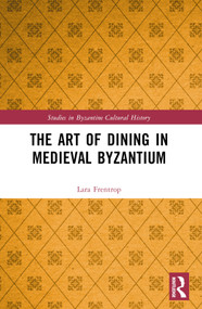 The Art of Dining in Medieval Byzantium by Lara Frentrop, 9781032608044
