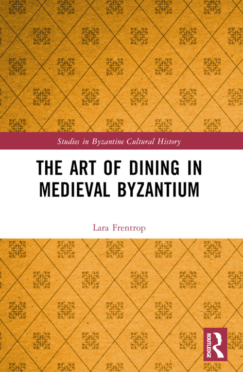 The Art of Dining in Medieval Byzantium by Lara Frentrop, 9781032608044