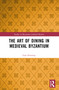 The Art of Dining in Medieval Byzantium by Lara Frentrop, 9781032608044