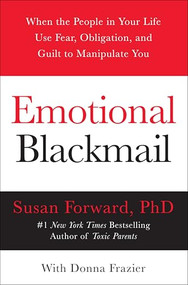 Emotional Blackmail (When the People in Your Life Use Fear, Obligation, and Guilt to Manipulate You) by Susan Forward, Donna Frazier, 9780060928971