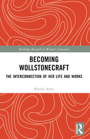 Becoming Wollstonecraft (The Interconnection of Her Life and Works) by Brenda Ayres, 9781032649405