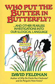 Who Put the Butter in Butterfly? (And Other Fearless Investigations Into Our Illogical Language) by David Feldman, 9780060916619