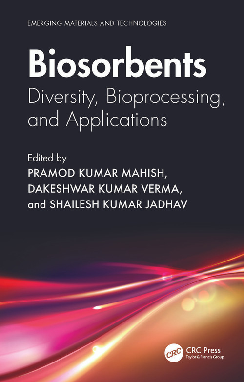 Biosorbents (Diversity, Bioprocessing, and Applications) by Pramod Kumar Mahish, Dakeshwar Kumar Verma, Shailesh Kumar Jadhav, 9781032431857