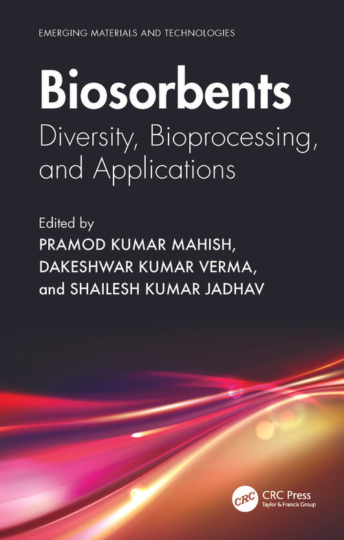Biosorbents (Diversity, Bioprocessing, and Applications) by Pramod Kumar Mahish, Dakeshwar Kumar Verma, Shailesh Kumar Jadhav, 9781032431857