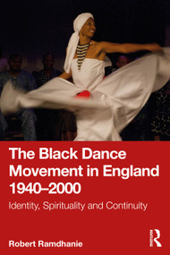 The Black Dance Movement in England 1940-2000 (Identity, Spirituality and Continuity) by Robert Ramdhanie, 9781041026259