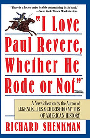 I Love Paul Revere (A Collection of Legends, Lies, & Cherished Myths of American) by Richard Shenkman, 9780060923303