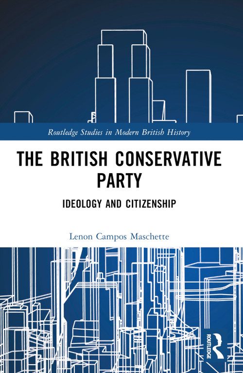 The British Conservative Party (Ideology and Citizenship) by Lenon Campos Maschette, 9781032496580