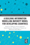 A Building Information Modelling Maturity Model for Developing Countries by Samuel Adekunle, Clinton Ohis Aigbavboa, Obuks Ejohwomu, Wellington Didibhuku Thwala, Abdul-Majeed Mahamadu, 9781032447896
