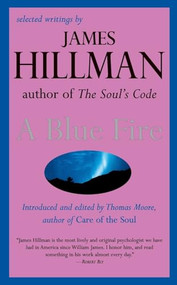 A Blue Fire (Selected Writings by James Hillman) by James Hillman, 9780060921019