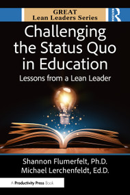 Challenging the Status Quo in Education (Lessons from a Lean Leader) by Shannon Flumerfelt, Ph.D., Michael Lerchenfeldt, Ed.D., 9781041118114