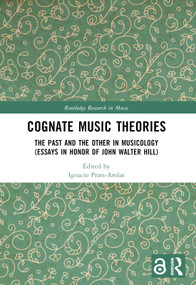 Cognate Music Theories (The Past and the Other in Musicology (Essays in Honor of John Walter Hill)) by Ignacio Prats-Arolas, 9781032106656
