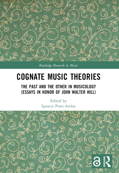 Cognate Music Theories (The Past and the Other in Musicology (Essays in Honor of John Walter Hill)) by Ignacio Prats-Arolas, 9781032106656