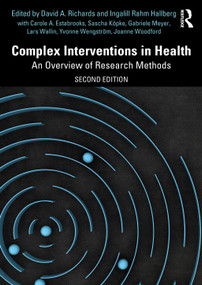 Complex Interventions in Health (An Overview of Research Methods) by David A. Richards, Ingalill Rahm Hallberg, Carole Estabrooks, Sascha Köpke, Gabriele Meyer, Lars Wallin, Yvonne Wengström, Joanne Woodford, 9781032799551