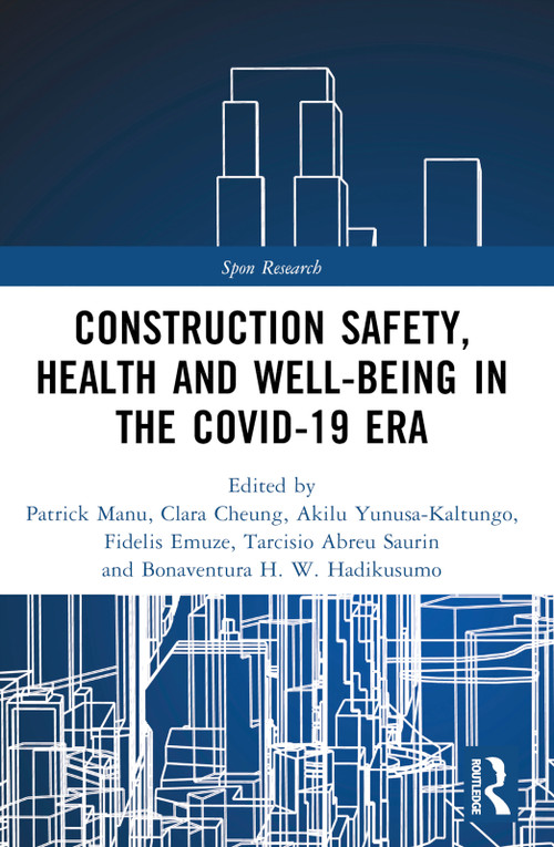 Construction Safety, Health and Well-being in the COVID-19 era by Patrick Manu, Clara Cheung, Akilu Yunusa-Kaltungo, Fidelis Emuze, Tarcisio Abreu Saurin, Bonaventura H. W. Hadikusumo, 9781032243917