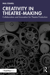 Creativity in Theatre-Making (Collaboration and Innovation for Theatre Production) by Paul Colwell, 9781032556048