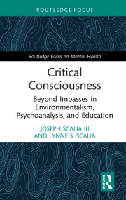 Critical Consciousness (Beyond Impasses in Environmentalism, Psychoanalysis, and Education) by Joseph Scalia III, Lynne S. Scalia, 9781032864143
