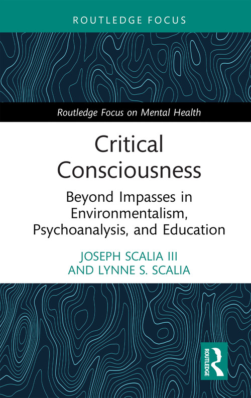Critical Consciousness (Beyond Impasses in Environmentalism, Psychoanalysis, and Education) by Joseph Scalia III, Lynne S. Scalia, 9781032864143
