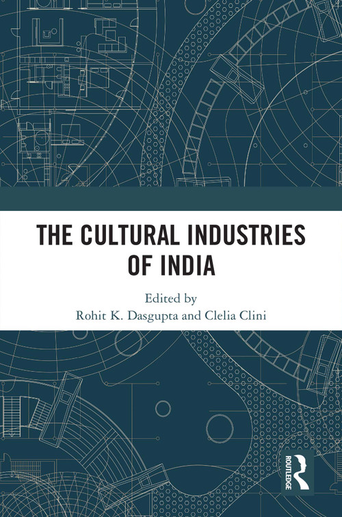 The Cultural Industries of India by Rohit K. Dasgupta, Clelia Clini, 9781032445113