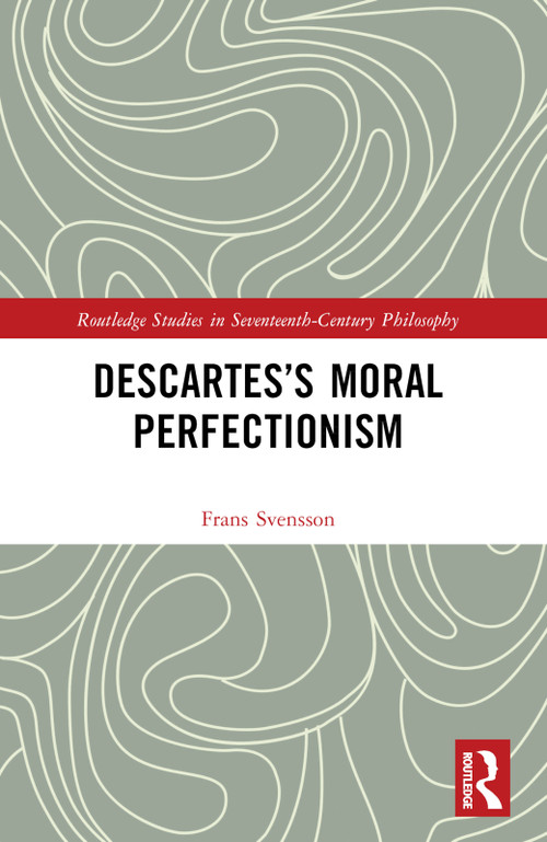Descartes's Moral Perfectionism by Frans Svensson, 9781032750705