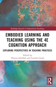 Embodied Learning and Teaching Using the 4E Cognition Approach (Exploring Perspectives in Teaching Practices) by Theresa Schilhab, Camilla Groth, 9781032377322