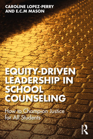 Equity-Driven Leadership in School Counseling (How to Champion Justice for All Students) by Caroline Lopez-Perry, E.C.M. Mason, 9781032677729