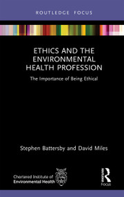 Ethics and the Environmental Health Profession (The Importance of Being Ethical) by Stephen Battersby, David Miles, 9781041031178
