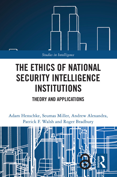 The Ethics of National Security Intelligence Institutions (Theory and Applications) by Adam Henschke, Seumas Miller, Andrew Alexandra, Patrick F. Walsh, Roger Bradbury, 9780367617608