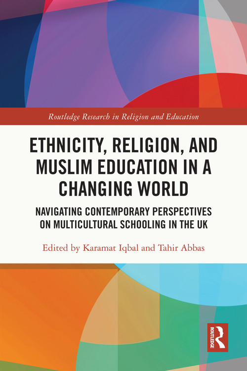 Ethnicity, Religion, and Muslim Education in a Changing World (Navigating Contemporary Perspectives on Multicultural Schooling in the UK) by Karamat Iqbal, Tahir Abbas, 9781032364858