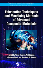 Fabrication Techniques and Machining Methods of Advanced Composite Materials by Vikas Dhawan, Atul Babbar, Inderdeep Singh, Jonathan M. Weaver, 9781032548432