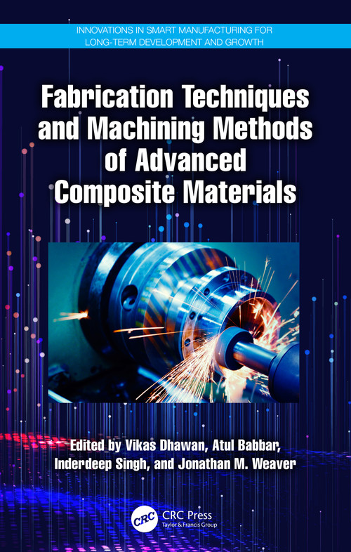 Fabrication Techniques and Machining Methods of Advanced Composite Materials by Vikas Dhawan, Atul Babbar, Inderdeep Singh, Jonathan M. Weaver, 9781032548432