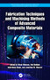 Fabrication Techniques and Machining Methods of Advanced Composite Materials by Vikas Dhawan, Atul Babbar, Inderdeep Singh, Jonathan M. Weaver, 9781032548432
