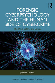 Forensic Cyberpsychology and the Human Side of Cybercrime (The Mind Behind the Screen) by James McDowell, 9781041092575