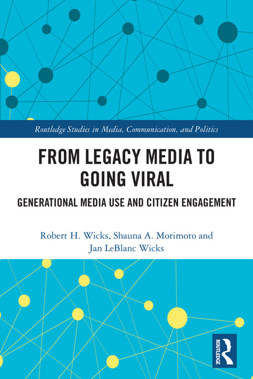 From Legacy Media to Going Viral (Generational Media Use and Citizen Engagement) by Robert H. Wicks, Shauna A. Morimoto, Jan LeBlanc Wicks, 9781032486741