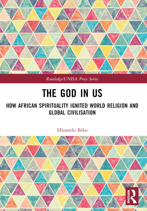 The God in Us (How African Spirituality Ignited World Religion and Global Civilisation) by Hlumelo Biko, 9781032759753