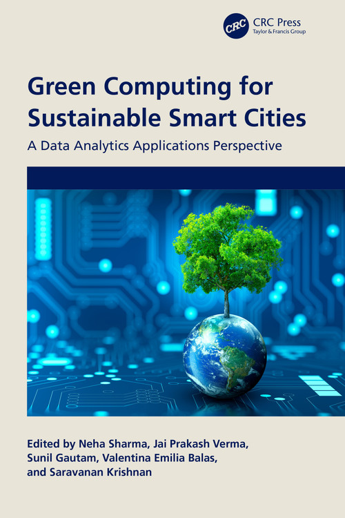 Green Computing for Sustainable Smart Cities (A Data Analytics Applications Perspective) by Neha Sharma, Jai Prakash Verma, Sunil Gautam, Valentina Emilia Balas, Saravanan Krishnan, 9781032483962