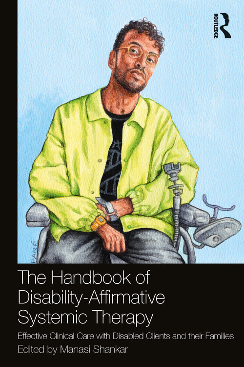The Handbook of Disability-Affirmative Systemic Therapy (Effective Clinical Care with Disabled Clients and their Families) by Manasi Shankar, 9781032423869