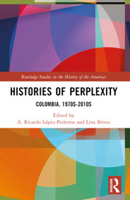 Histories of Perplexity (Colombia, 1970s-2010s) by A. Ricardo López-Pedreros, Lina Britto, 9780367499372