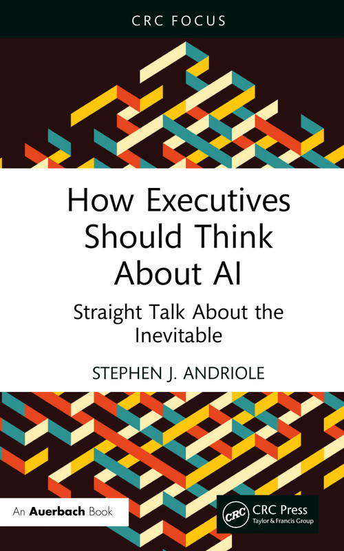 How Executives Should Think About AI (Straight Talk About the Inevitable) by Stephen J. Andriole, 9781041097983