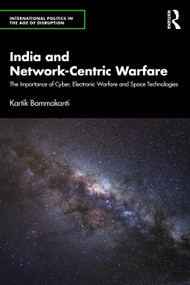 India and Network-Centric Warfare (The Importance of Cyber, Electronic Warfare and Space Technologies) by Kartik Bommakanti, 9781041094395