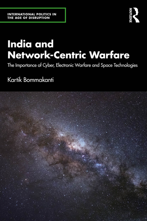 India and Network-Centric Warfare (The Importance of Cyber, Electronic Warfare and Space Technologies) by Kartik Bommakanti, 9781041094395