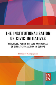 The Institutionalisation of Civic Initiatives (Practices, Public Effects and Models of Direct Civic Action in Europe) by Francesco Campagnari, 9781032447537