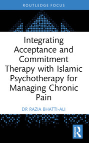Integrating Acceptance and Commitment Therapy with Islāmic Psychotherapy for Managing Chronic Pain - 9781032359762 by Razia Bhatti-Ali, 9781032359762