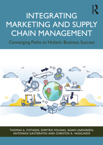 Integrating Marketing and Supply Chain Management (Converging Paths to Holistic Business Success) by Thomas A. Fotiadis, Dimitris Folinas, Adam Lindgreen, Antonios Gasteratos, Christos A. Vassiliadis, 9781041096122